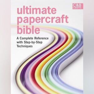 Ultimate Papercraft Bible by C&B Crafts